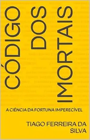 CÓDIGO DOS IMORTAIS: A CIÊNCIA DA FORTUNA IMPERECÍVEL – Tiago  Ferreira da Silva