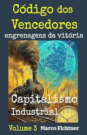 Código dos Vencedores – engrenagens da vitória: Volume 3 – Capitalismo Industrial - Marco  Fichtner