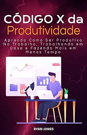 Código X Da Produtividade: Aprenda Como Ser Produtivo No Trabalho, Trabalhando Em Casa E Fazendo Mais Em Menos Tempo - Ryan Jones