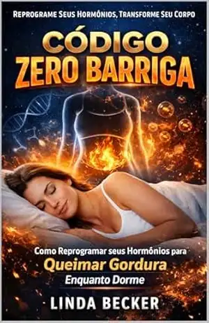 Código Zero Barriga: Como Reprogramar seus Hormônios para Queimar Gordura Enquanto dorme. - Linda  Becker
