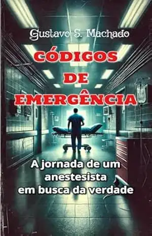 Códigos de emergência: A jornada de um anestesista em busca da verdade – Gustavo Machado