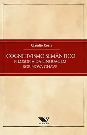 Cognitivismo Semântico: Filosofia Da Linguagem Sob Nova Chave – Claudio Costa