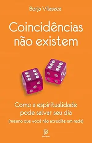 Coincidências não existem: Como a espiritualidade pode salvar seu dia – mesmo que você não acredite em nada – Borja Vilaseca