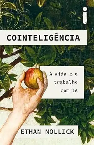 Cointeligência: A vida e o trabalho com IA – Ethan Mollick