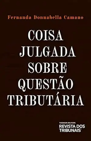 Coisa julgada sobre questão tributária – Fernanda Donnabella Camano