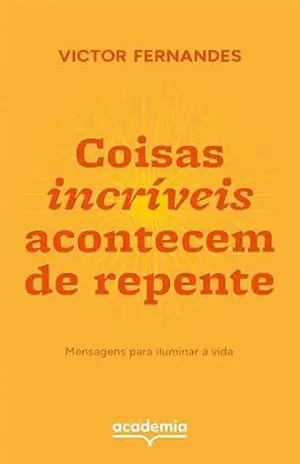 Coisas incríveis acontecem de repente: Mensagens para iluminar a vida – Victor Fernandes