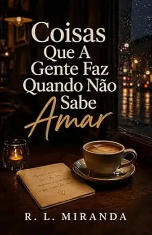 Coisas Que A Gente Faz Quando Não Sabe Amar – R. L. Miranda