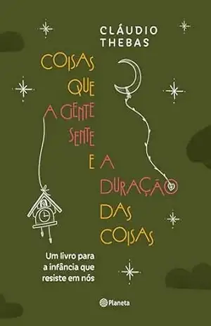 Coisas que a gente sente e a duração das coisas: Um livro para a infância que resiste em nós – Claudio Thebas