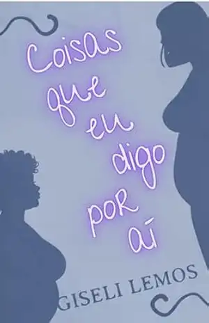 Coisas que eu digo por aí (As coisas que deveria dizer (e não disse)) – Giseli  Lemos