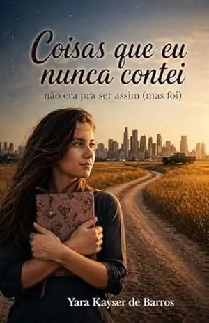 Coisas que eu nunca contei: não era pra ser assim (mas foi) – Yara Kayser de Barros