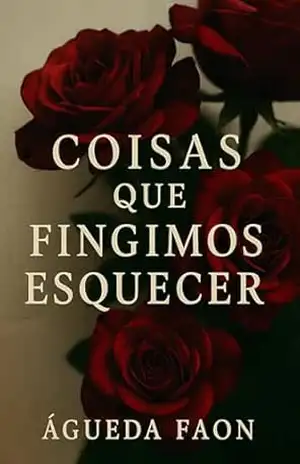 COISAS QUE FINGIMOS ESQUECER: Ela perdeu tudo… até sentir que o desejo também pode salvar. – ÁGUEDA FAON