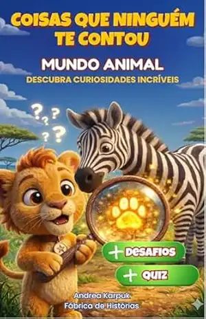 Coisas que Ninguém te Contou: Mundo Animal: Livro Infantil de Curiosidades e Superpoderes da Natureza: Leitura Lúdica com Desafios e Quiz para Crianças de 4 a 7 Anos - Andrea Karpuk