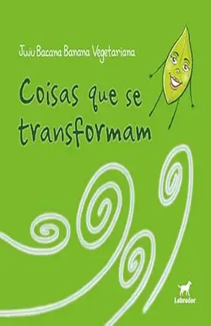 Coisas que se transformam - Juju Bacana Banana Vegetariana