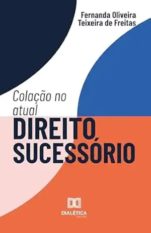 Colação no atual Direito Sucessório – Fernanda Oliveira Teixeira de Freitas