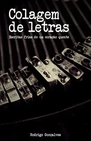 Colagem de letras: Escritas frias de um coração quente - Rodrigo Gonçalves