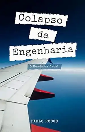 COLAPSO DA ENGENHARIA: O mundo em Caos – PABLO ROCCO
