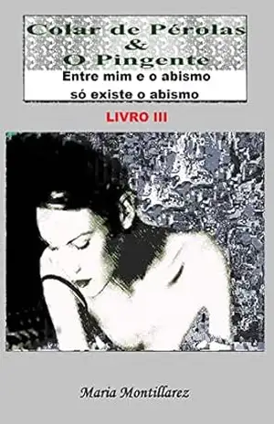 Colar de Pérolas & O Pingente: Entre mim e o Abismo só existe o Abismo – Livro 3 – Maria Montillarez
