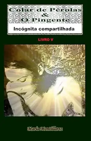 Colar de Pérolas & O Pingente: Incógnita compartilhada – Livro 5 – Maria Montillarez