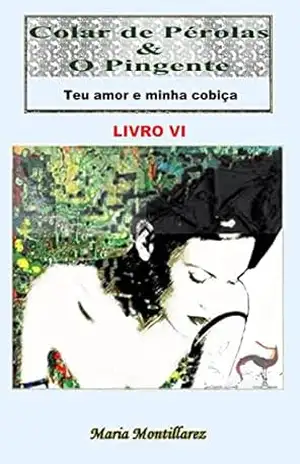 Colar de Pérolas & O Pingente: Teu amor e minha cobiça – Livro 6 – Maria Montillarez