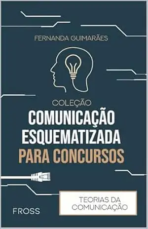 Coleção Comunicação Esquematizada para Concursos: Teorias da Comunicação – Fernanda  Guimarães