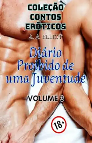 COLEÇÃO CONTOS ERÓTICOS – Diário Proibido de uma Juventude: VOLUME 3 – Meu Presente de Aniversário – A. A. ELLIOT
