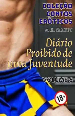 COLEÇÃO CONTOS ERÓTICOS – Diário Proibido de uma Juventude: VOLUME 6 – O Treino de Basquete – A. A. ELLIOT