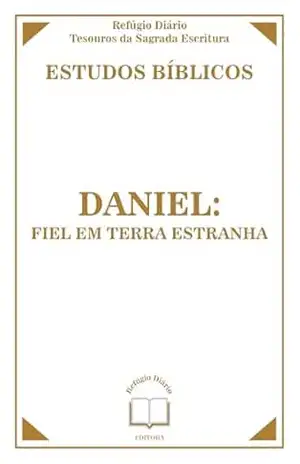 COLEÇÃO DE ESTUDOS BÍBLICOS DA EDITORA REFÚGIO DIÁRIO – TESOUROS DA SAGRADA ESCRITURA: DANIEL – FIEL EM TERRA ESTRANHA (Escola Bíblica Refúgio Diário — Tesouros da Sagrada Escritura Livro 4) - Refúgio Diário Tesouros da Sagrada Escritura