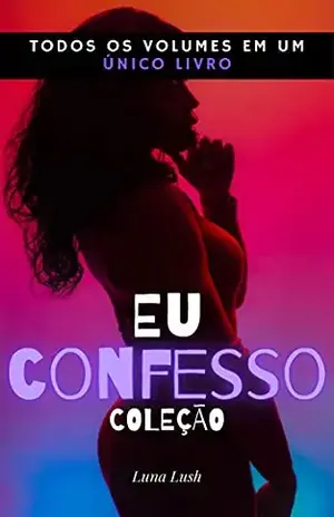 Coleção Eu Confesso: Todos os volumes em um único livro – Luna Lush