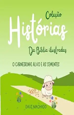 Coleção Histórias da Bíblia Ilustrada – O Carneirinho Alvo e as Sementes: Essa é a parábola da semeadura, apresentada em uma linguagem infantil com muita cor e ilustrações. – Davi Machado