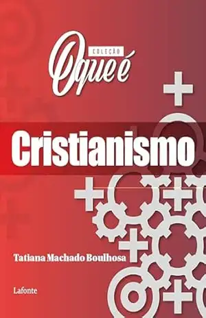 Coleção: O Que É – Cristianismo - Tatiana Machado Boulhosa