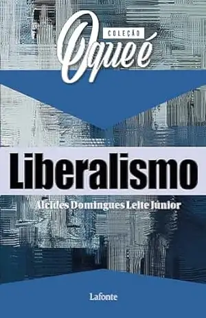Coleção: O Que É – Liberalismo – Alcides Domingues Leite Júnior