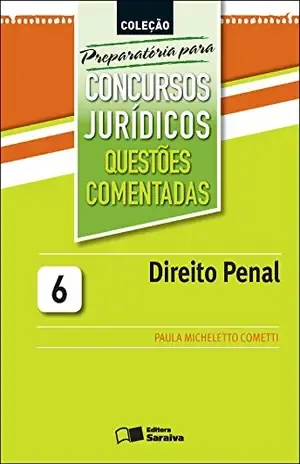 COLEÇÃO PREPARATÓRIA PARA CONCURSOS JURÍDICOS VOL. 6 – QUESTÕES COMENTADAS – DIREITO PENAL – PAULA MICHELETTO COMETTI FABIO VIEIRA FIGUEIREDO,MARCELO TADEU COMETTI
