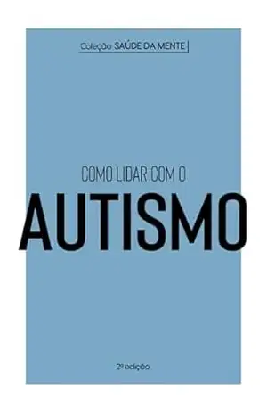 Coleção Saúde da Mente – Como lidar com o Autismo – Astral Cultural