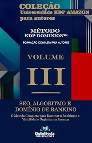 Coleção Universidade KDP Amazon para Autores – Volume III – SEO, Algoritmo e Domínio de Ranking: Método KDP DominionTM para Formação Completa de Autores – Digital Books Publicações