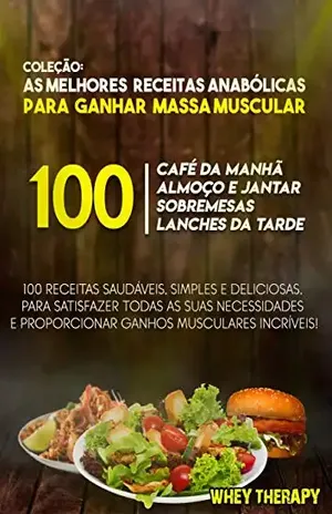 COLEÇÃO: 100 MELHORES RECEITAS ANABÓLICAS PARA GANHAR MASSA MUSCULAR - WHEY THERAPY