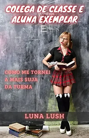 Colega de Classe e Aluna Exemplar: Como me tornei a mais suja da turma – Luna Lush
