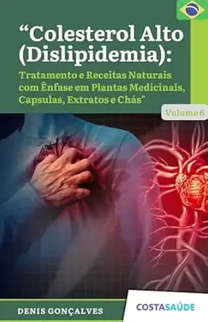 Colesterol Alto: Tratamento e Receitas Naturais com Ênfase em Plantas Medicinais, Capsulas, Extratos e Chás – Volume 6 – Denis  Gonçalves