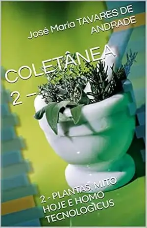 COLETÂNEA 2 –: 2 – PLANTAS, MITO HOJE E HOMO TECNOLOGICUS – José Maria TAVARES DE ANDRADE