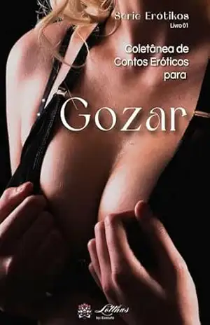 Coletânea de Contos Eróticos para Gozar – Livro 01: Série Erótikos (Erótika) – Lotthus  by Executa
