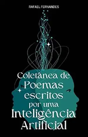 Coletânea de Poemas escritos por uma Inteligência Artificial - Rafael Fernandes
