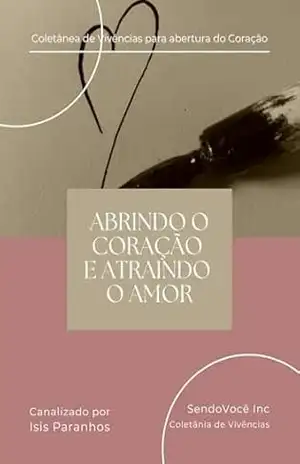 Coletânea de Vivências para Abrir o Coração: Meditações, processos e vivências (workshops) para facilitar a cura de mágoas antigas e abrir seu coração … de Vivências e Workshops online Livro 1) – Isis SendoEu Paranhos