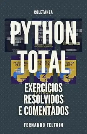 Coletânea PYTHON TOTAL: Edição Exercícios Resolvidos e Comentados em Python – Fernando Feltrin