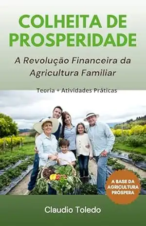 Colheita de Prosperidade: A Revolução Financeira da Agricultura Familiar - Claudio Toledo