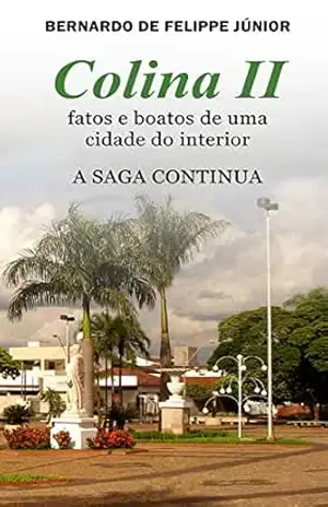 Colina II: Fatos e Boatos de uma Cidade do interior. A saga Continua. (COLEÇÃO VIAGENS NA FICÇÃO Livro 2) – Bernardo De Felippe Jr.