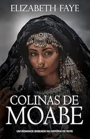 Colinas de Moabe: Um romance baseado na história de Rute ((portuguese) Contos Reimaginados da Bíblia) – Elizabeth Faye