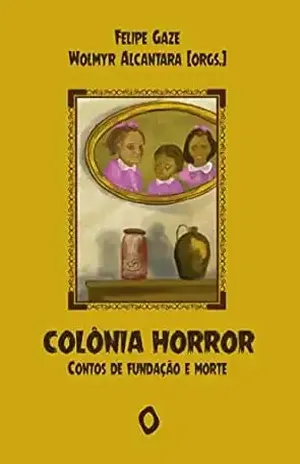 Colônia Horror: Contos de Fundação e Morte - Felipe Gaze