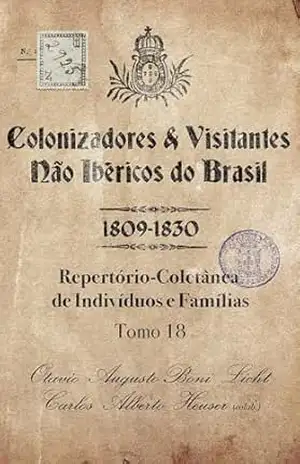 Colonizadores e Visitantes não ibéricos do Brasil – 1809–1830: Repertório–Coletânea de Indivíduos e Famílias – Tomo 18 – Otavio Augusto Boni Licht