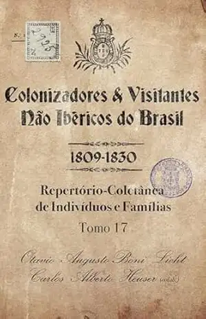 Colonizadores e Visitantes não ibéricos do Brasil – 1809–1830: Repertório–Coletânea de Indivíduos e Famílias – Tomo 17 – Otavio Augusto Boni Licht