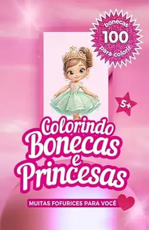 COLORINDO BONECAS E PRINCESAS: MUITAS FOFURICES PARA VOCÊ – Joseana Rodrigues