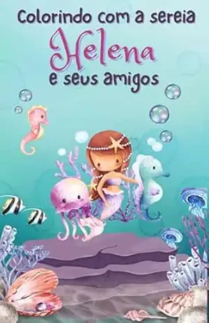 Colorindo com a sereia: HELENA e seus amigos – Jéssica de  Satierf